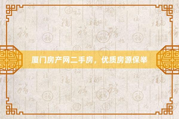 厦门房产网二手房，优质房源保举